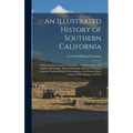 An Illustrated History of Southern California: Embracing the Counties of San Diego, San Bernardino, Los Angeles and Orange, and the Peninsula of Lower - Hardcover