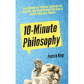 10-Minute Philosophy: From Buddhism to Stoicism, Confucius and Aristotle - Bite-Sized Wisdom From Some of History's Greatest Thinkers - Paperback