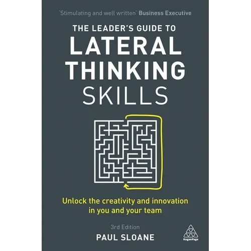 The Leader's Guide to Lateral Thinking Skills: Unlock the Creativity and Innovation in You and Your Team - Hardcover