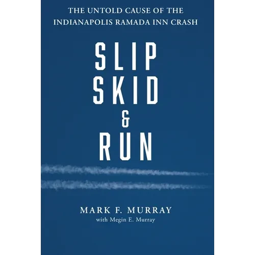 Slip, Skid, and Run: The Untold Cause of the Indianapolis Ramada Inn Crash - Hardcover