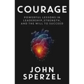 Courage: Powerful Lessons in Leadership, Strength, and the Will to Succeed - Paperback