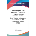 A History Of The Theories Of Aether And Electricity: From The Age Of Descartes To The Close Of The Nineteenth Century (1910) - Hardcover