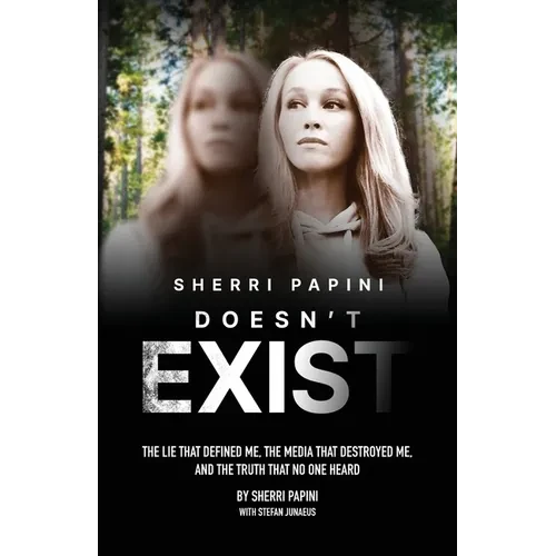 Sherri Papini Doesn't Exist: The Lie That Defined Me, the Media That Destroyed Me, and the Truth That No One Heard - Paperback