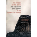 The Wisdom of the Cross and the Power of the Spirit in the Corinthian Church: Grounding Pneumatic Experiences and Renewal Studies in the Cross of Chri - Paperback