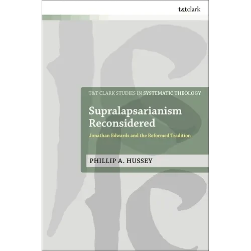 Supralapsarianism Reconsidered: Jonathan Edwards and the Reformed Tradition - Paperback