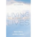 Living Resurrected Lives: What It Means and Why It Matters - Hardcover