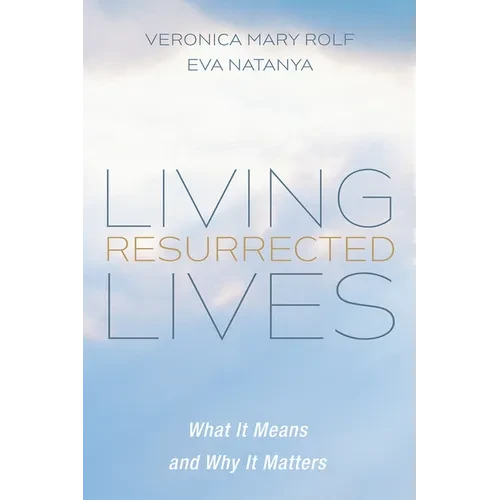 Living Resurrected Lives: What It Means and Why It Matters - Hardcover