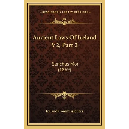 Ancient Laws Of Ireland V2, Part 2: Senchus Mor (1869) - Hardcover