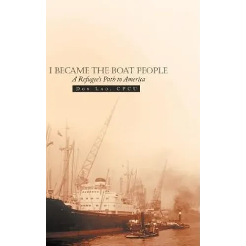 I Became the Boat People: A Refugee's Path to America - Hardcover