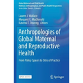 Anthropologies of Global Maternal and Reproductive Health: From Policy Spaces to Sites of Practice - Paperback