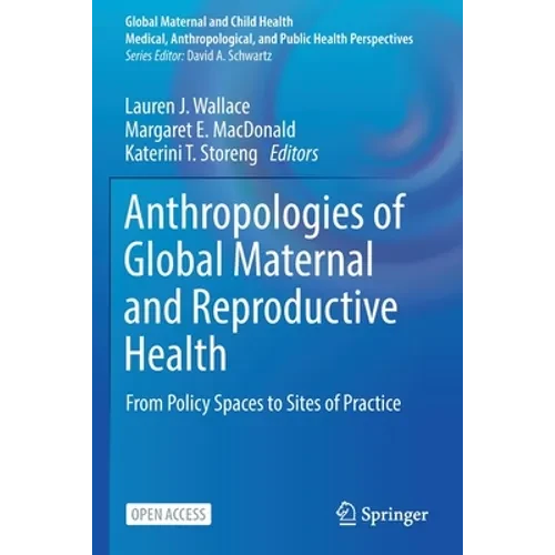 Anthropologies of Global Maternal and Reproductive Health: From Policy Spaces to Sites of Practice - Paperback