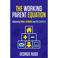 The Working Parent Equation: Balancing Small Humans and Big Careers - Paperback