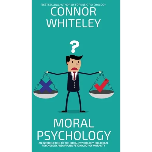 Moral Psychology: An Introduction To The Social Psychology, Biological Psychology And Applied Psychology Of Morality - Hardcover