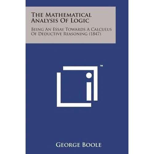 The Mathematical Analysis of Logic: Being an Essay Towards a Calculus of Deductive Reasoning (1847) - Paperback