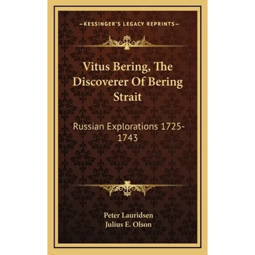 Vitus Bering, The Discoverer Of Bering Strait: Russian Explorations 1725-1743 - Hardcover