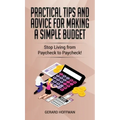 Practical Tips and Advice for Making a Simple Budget: Stop Living from Paycheck to Paycheck! - Hardcover