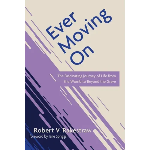 Ever Moving on: The Fascinating Journey of Life from the Womb to Beyond the Grave - Paperback