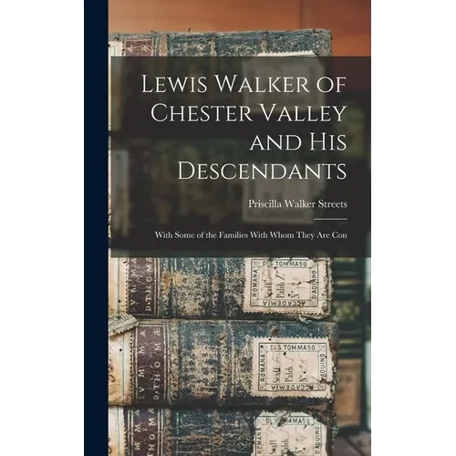 Lewis Walker of Chester Valley and his Descendants; With Some of the Families With Whom They are Con - Hardcover