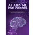 AI and ML for Coders: A Comprehensive Guide to Artificial Intelligence and Machine Learning Techniques, Tools, Real-World Applications, and Ethical Co - Paperback