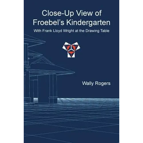 Close-Up View of Froebel's Kindergarten with Frank Lloyd Wright at the Drawing Table - Paperback