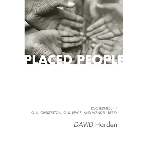Placed People: Rootedness in G. K. Chesterton, C. S. Lewis, and Wendell Berry - Hardcover