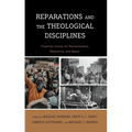 Reparations and the Theological Disciplines: Prophetic Voices for Remembrance, Reckoning, and Repair - Paperback