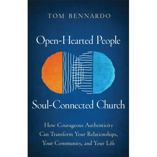 Open-Hearted People, Soul-Connected Church: How Courageous Authenticity Can Transform Your Relationships, Your Community, and Your Life - Hardcover
