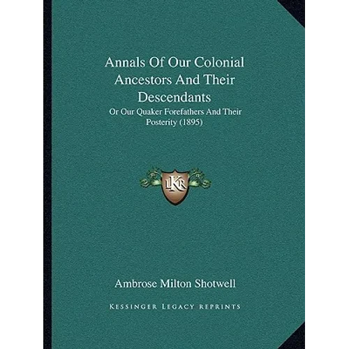 Annals Of Our Colonial Ancestors And Their Descendants: Or Our Quaker Forefathers And Their Posterity (1895) - Paperback