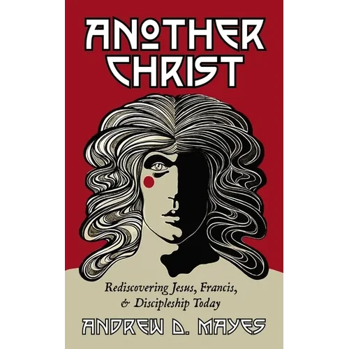 Another Christ: Rediscovering Jesus, Francis, and Discipleship Today - Hardcover