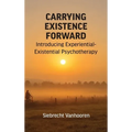 Carrying Existence Forward: Introducing Experiential-Existential Psychotherapy - Hardcover