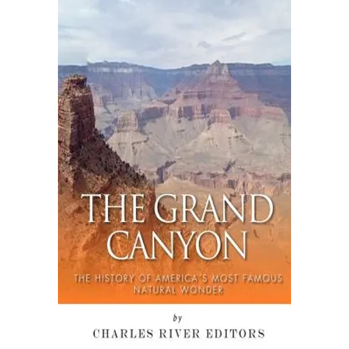 The Grand Canyon: The History of the America's Most Famous Natural Wonder - Paperback