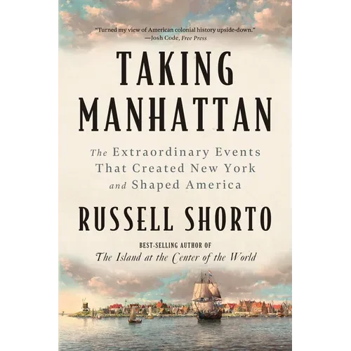 Taking Manhattan: The Extraordinary Events That Created New York and Shaped America - Paperback