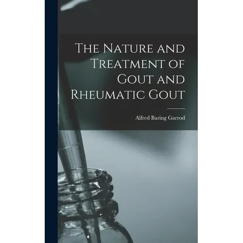 The Nature and Treatment of Gout and Rheumatic Gout - Hardcover