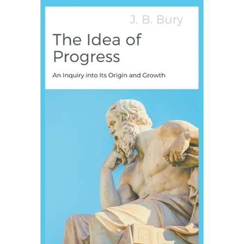 The Idea of Progress: An Inquiry into Its Origin and Growth - Paperback