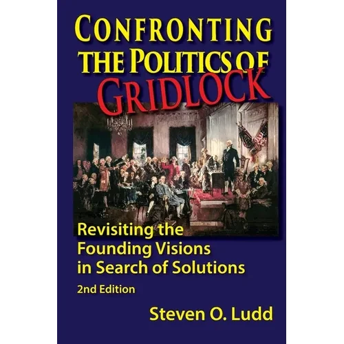 Confronting the Politics of Gridlock, Revisiting the Founding Visions in Search of Solutions - Paperback