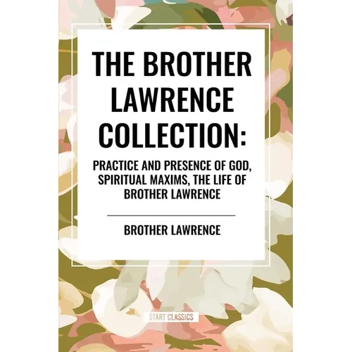 The Brother Lawrence Collection: Practice and Presence of God, Spiritual Maxims, the Life of Brother Lawrence - Paperback