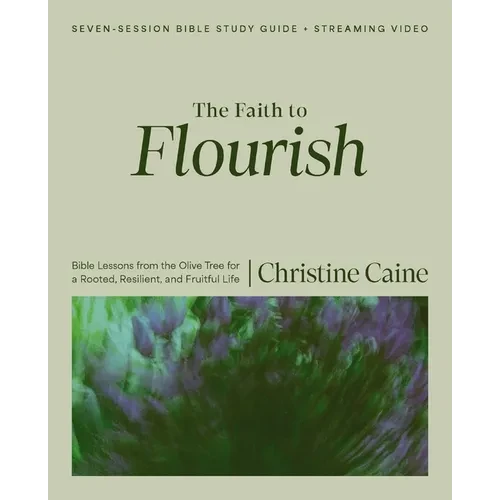 The Faith to Flourish Bible Study Guide Plus Streaming Video: Bible Lessons from the Olive Tree for a Rooted, Resilient, and Fruitful Life - Paperback