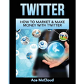 Twitter: How To Market & Make Money With Twitter - Paperback