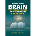 Rewire Your Brain with Neuroscience and Scripture Everyday: Reclaim Your Identity, Harness Your Emotions and Unlock Success Daily - Hardcover