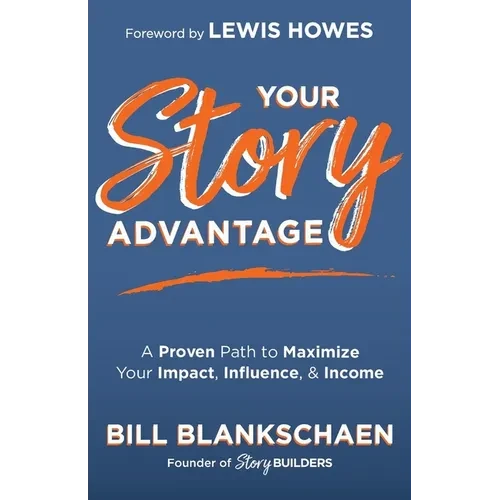 Your Story Advantage: A Proven Path to Maximize Your Impact, Influence, & Income - Paperback