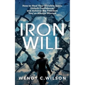 Iron Will: How to Heal Your Invisible Scars, Unlock Confidence, and Achieve the Freedom You've Always Wanted - Paperback