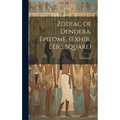 Zodiac of Dendera, Epitome. (Exhib., Leic. Square) - Hardcover