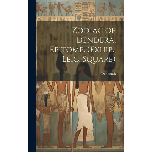 Zodiac of Dendera, Epitome. (Exhib., Leic. Square) - Hardcover