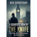 A Quarter Turn of the Knife: A Sherlock Holmes Adventure