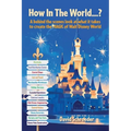How In The World...? - A behind the scenes look at what it takes to create the MAGIC of Walt Disney World - Paperback