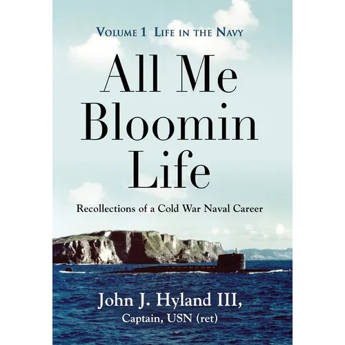 All Me Bloomin Life: Volume 1 - Life in the Navy, Recollections of a Cold War Naval Career - Hardcover