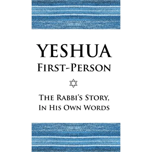 Yeshua First-Person: The Rabbi's Story, In His Own Words - Hardcover