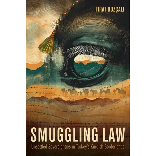 Smuggling Law: Unsettled Sovereignties in Turkey's Kurdish Borderlands - Hardcover