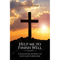 Help Me to Finish Well: A Daughters journey of Faith and Surrender - Paperback