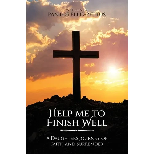 Help Me to Finish Well: A Daughters journey of Faith and Surrender - Paperback